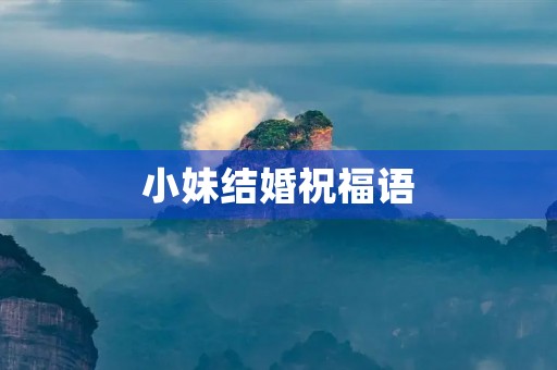 小妹结婚祝福语，高情商的祝妹妹结婚