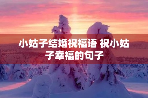 小姑子结婚祝福语 祝小姑子幸福的句子