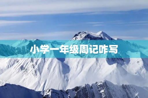 小学一年级周记咋写 小学一年级周记咋写