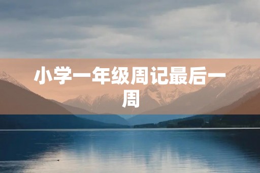 小学一年级周记最后一周 小学一年级周记最后一周