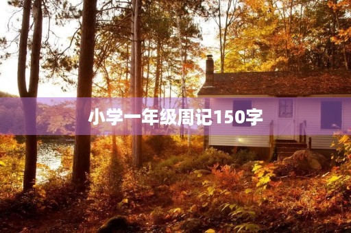 小学一年级周记150字 小学一年级周记150字