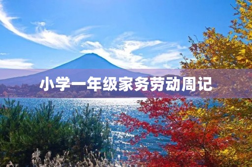 小学一年级家务劳动周记 小学一年级家务劳动周记
