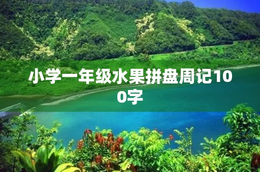 小学一年级水果拼盘周记100字 小学一年级水果拼盘周记100字