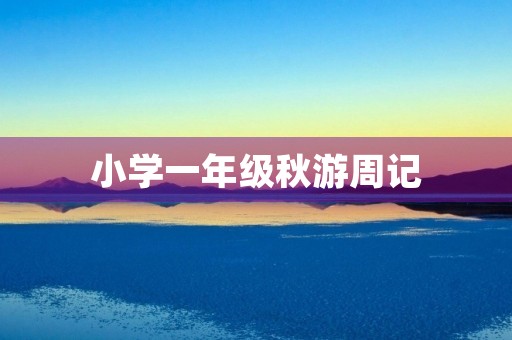 小学一年级秋游周记 小学一年级秋游周记