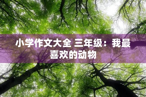 小学作文大全 三年级：我最喜欢的动物