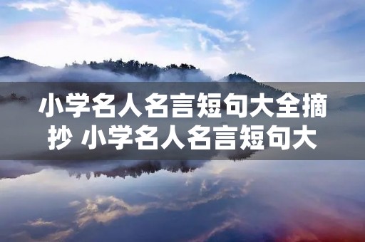 小学名人名言短句大全摘抄 小学名人名言短句大全摘抄大全