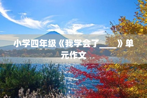 小学四年级《我学会了____》单元作文