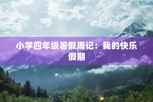 小学四年级暑假周记：我的快乐假期