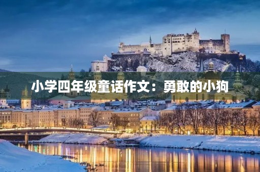 小学四年级童话作文:勇敢的小狗 小学四年级童话作文:勇敢的小狗