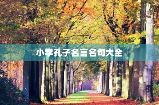 小学孔子名言名句大全，小学孔子名言名句大全简短