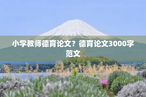 小学教师德育论文？德育论文3000字范文