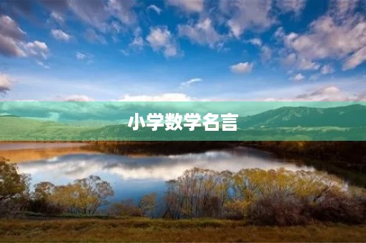 小学数学名言,小学数学名言名句大全 小学数学名言,小学数学名言名句大全