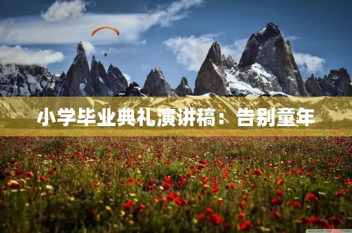 小学毕业典礼演讲稿：告别童年，迎接未来