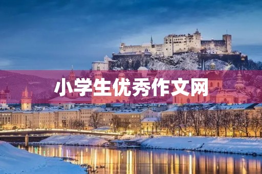 小学生优秀作文网，让孩子写出精彩的文字