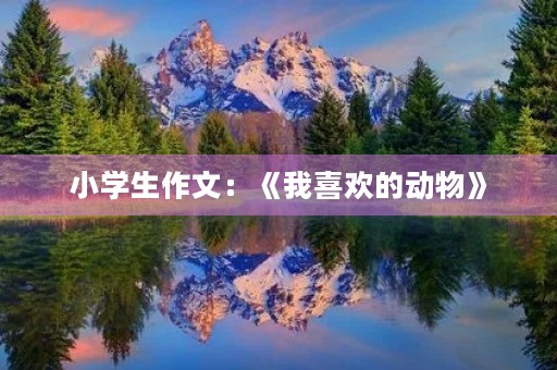 小学生作文：《我喜欢的动物》