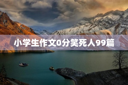 小学生作文0分笑死人99篇