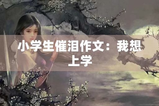 小学生催泪作文：我想上学