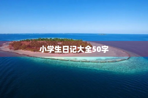 小学生日记大全50字 小学生日记大全50字