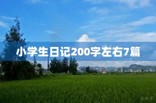 小学生日记200字左右7篇 小学生日记200字左右7篇
