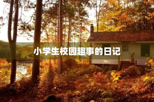 小学生校园趣事的日记 小学生校园趣事的日记
