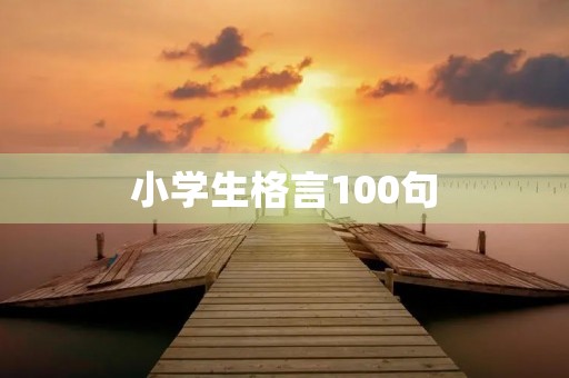 小学生格言100句(小学生格言100句经典短句)