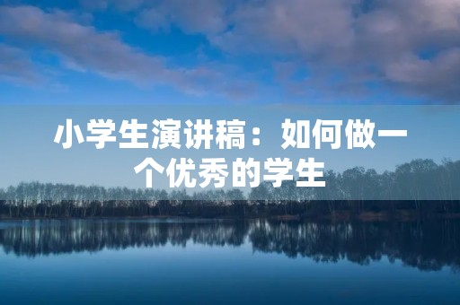 小学生演讲稿：如何做一个优秀的学生