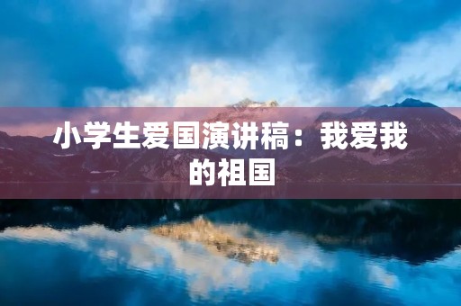 小学生爱国演讲稿：我爱我的祖国