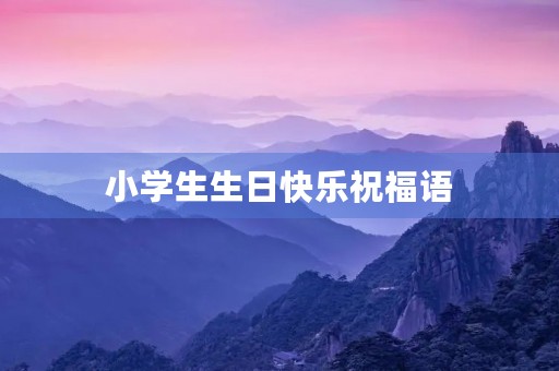 小学生生日快乐祝福语,10岁小朋友生日祝福语