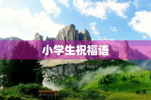 小学生祝福语(踏入小学一年级寄语)