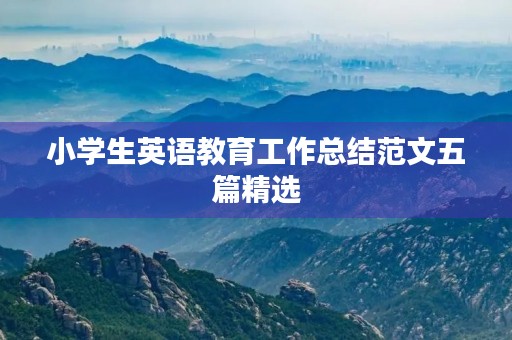 小学生英语教育工作总结范文五篇精选