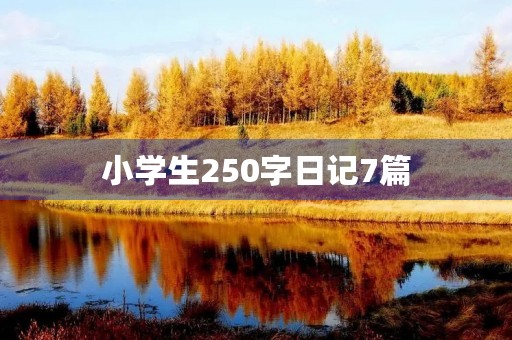 小学生250字日记7篇 小学生250字日记7篇