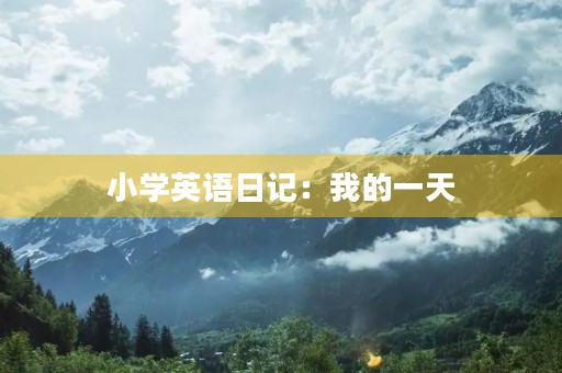 小学英语日记：我的一天