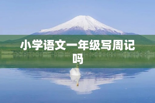 小学语文一年级写周记吗