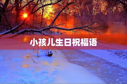 小孩儿生日祝福语(高级又沙雕的生日祝福语)