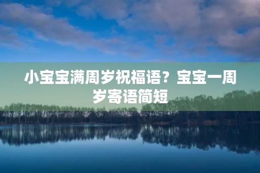 小宝宝满周岁祝福语?宝宝一周岁寄语简短
