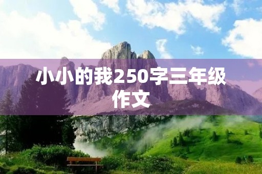 小小的我250字三年级作文 小小的我250字三年级作文