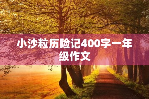 小沙粒历险记400字一年级作文