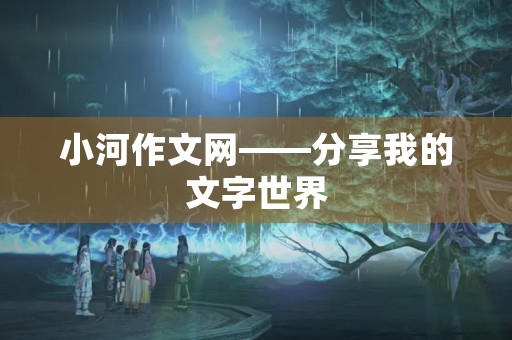 小河作文网——分享我的文字世界