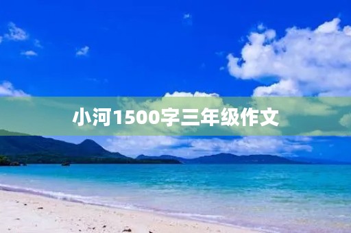 小河1500字三年级作文