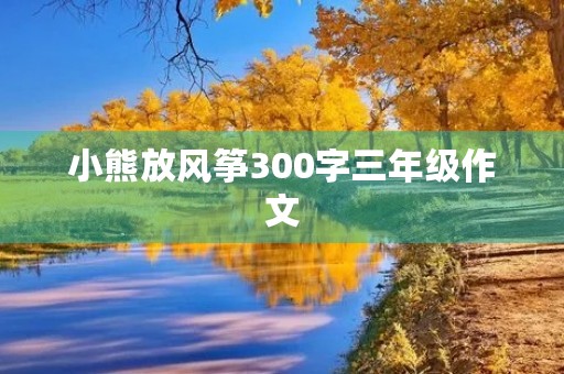 小熊放风筝300字三年级作文