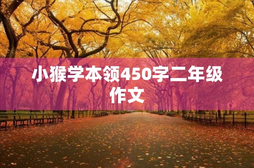 小猴学本领450字二年级作文 小猴学本领450字二年级作文