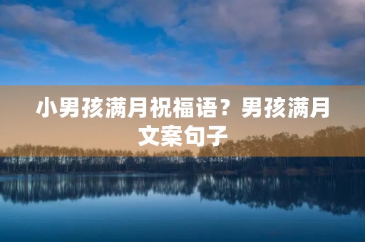 小男孩满月祝福语?男孩满月文案句子