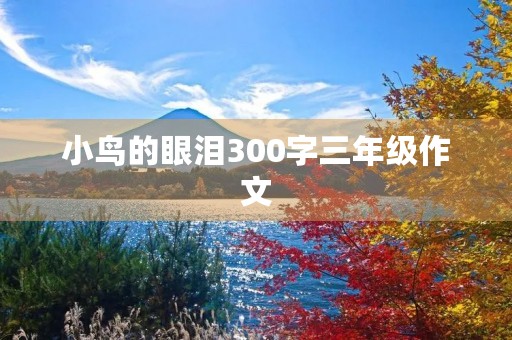 小鸟的眼泪300字三年级作文 小鸟的眼泪300字三年级作文