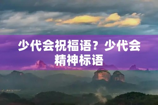 少代会祝福语？少代会精神标语
