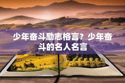 少年奋斗励志格言?少年奋斗的名人名言 少年奋斗励志格言?少年奋斗的名人名言