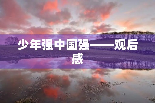 少年强中国强——观后感 少年强中国强——观后感