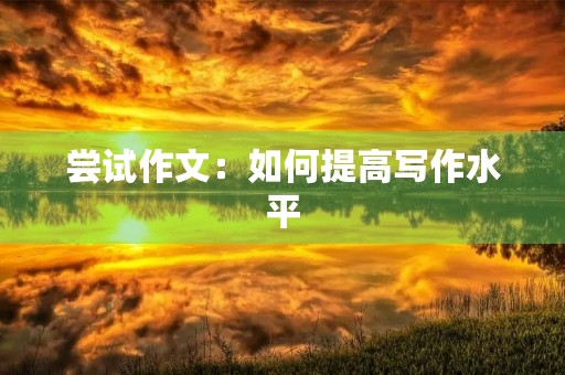 尝试作文：如何提高写作水平