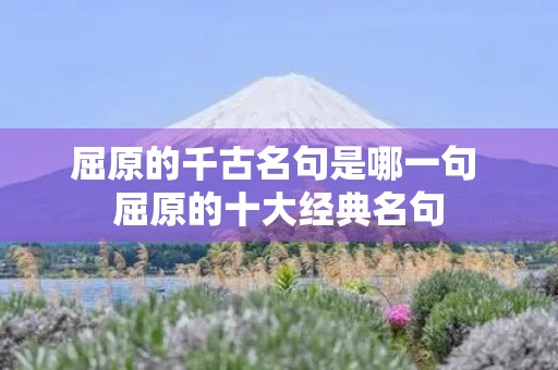 屈原的千古名句是哪一句 屈原的十大经典名句
