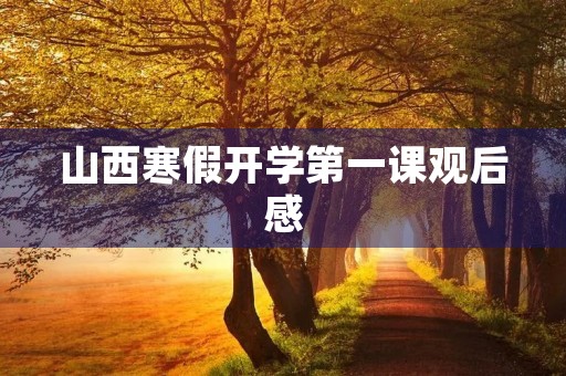 山西寒假开学第一课观后感