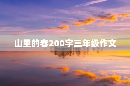 山里的春200字三年级作文 山里的春200字三年级作文